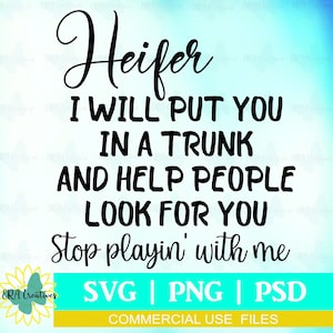 Heifer I Will Put You In A Trunk And Help People Look For You Stop Playin With Me, Digital Download, Sublimation PNG, SVG, PSD Files, Funny.