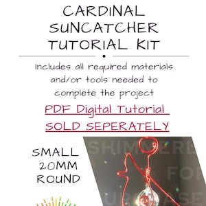 May include: A tutorial kit for a cardinal suncatcher. The image shows a red wire cardinal design with a clear crystal bead. Text on the image reads "CARDINAL SUNCATCHER TUTORIAL KIT" and "SMALL 20MM ROUND".