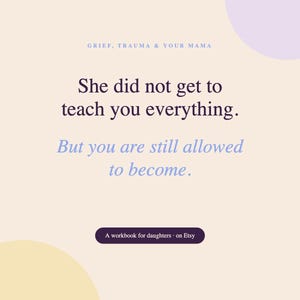 Peut inclure: Un graphique rectangulaire sur fond beige clair avec le texte : GRIEF, TRAUMA & YOUR MAMA. She did not get to teach you everything. But you are still allowed to become. Un bouton violet fonc&eacute; indique : A workbook for daughters on Etsy.