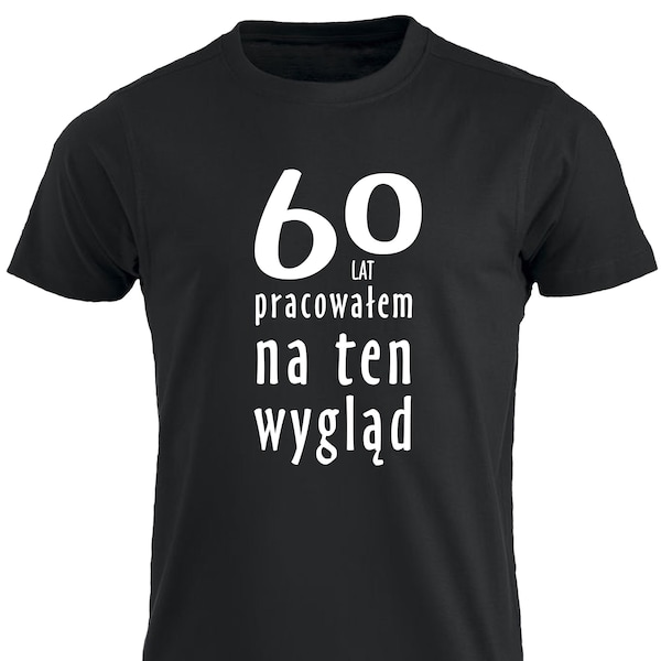 60 Lat Pracowalem Na Ten Wyglad Koszulka Urodzinowa 60 Urodziny Smieszne T-shirt Polska Prezent Polskie Koszulki w UK 60.Geburtstags-T-Stück PL