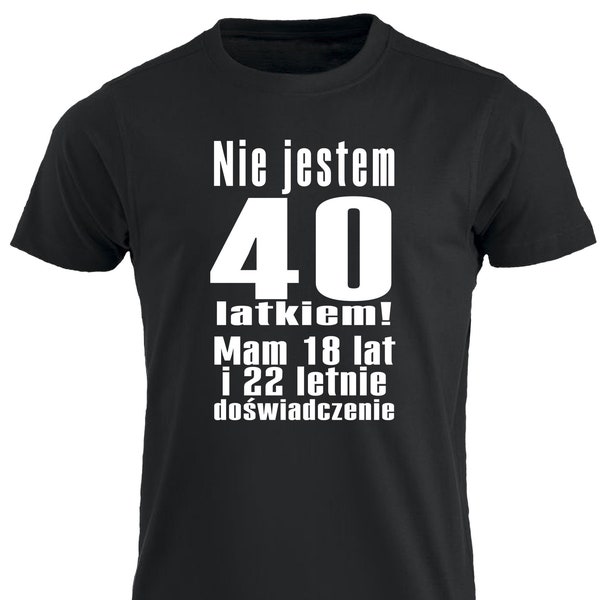 Nie Jestem 40 Latkiem Koszulka Urodzinowa 40 lat Urodziny Smieszna Koszulka T-shirt Polska Prezent Polskie Koszulki w UK 40th Birthday PL