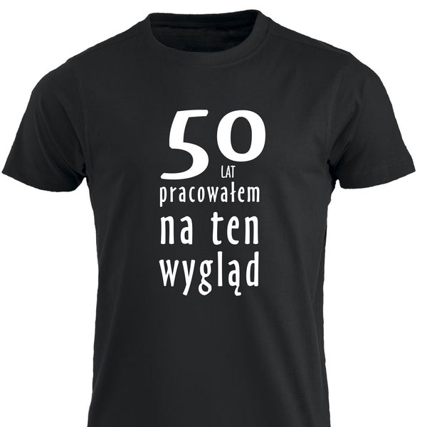 50 Lat Pracowalem Na Ten Wyglad Koszulka Urodzinowa 50 Urodziny Smieszne T-shirt Polska Prezent Polskie Koszulki w UK 50th Birthday Tee PL