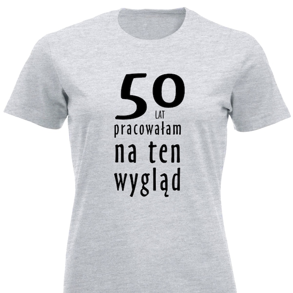 50 Lat Pracowałam Na Ten Wygląd Koszulka Urodzinowa 50 Urodziny Śmieszny T-shirt Polska Prezent Polskie Koszulki w UK 50th Birthday Tee PL