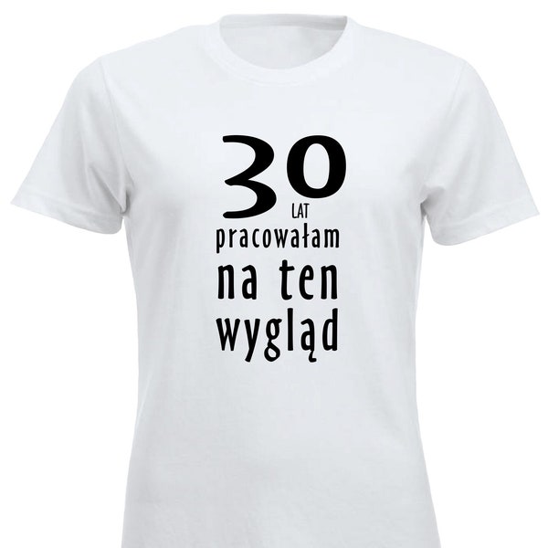 30 Lat Pracowałam Na Ten Wygląd Koszulka Urodzinowa 30 Urodziny Śmieszny T-shirt Polska Prezent Polskie Koszulki w UK 30th Birthday Tee PL