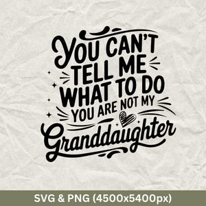 May include: Black and white text graphic design with a heart. The text reads "You can't tell me what to do you are not my granddaughter".
