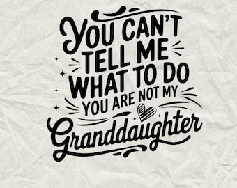 May include: Black and white text graphic design with a heart. The text reads "You can't tell me what to do you are not my granddaughter".