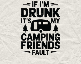 Drunk Camping Friends Fault SVG PNG: Funny Camper Cut File