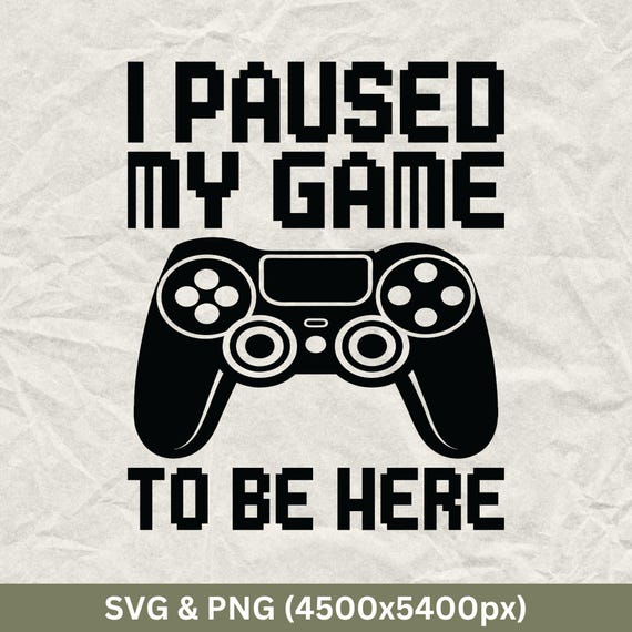 Gaming Quotes Funny Gaming Clips I Paused My Game To Be Here Svg