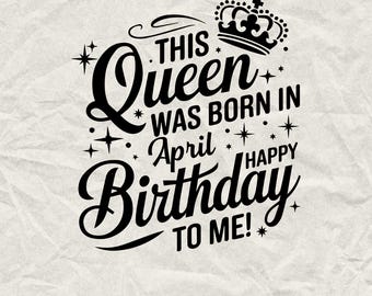 April Birthday Queen SVG: Funny Birthday Gift, Party Squad (Digital Download)