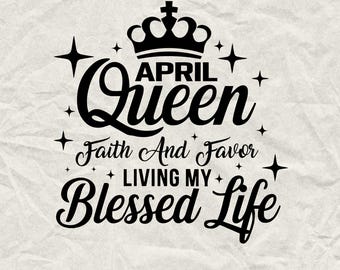 April Queen Blessed Life SVG PNG: Birthday Shirt Design (Digital Download)