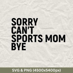 Sorry Can&#39;t Sports Mom Bye Svg, Sports Mom Svg, Baller Mom Svg, Sports Mama Shirt, Sports Svg, Game Day Svg, Sports Mom Svg, Soccer Mom Svg