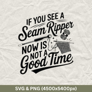 If You See a Seam Ripper Now Is Not a Good Time Svg, Knitting Svg, Knitter Shirt, Knitting Life Svg, Funny Knitting Svg, Sewing Machine Svg