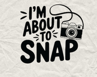 I'm About To Snap Svg, Photography Svg Png, Camera Svg, Photographer Svg, Camera Clip Art, Photography Sayings Svg, Oh Snap Svg, Film Svg