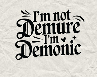 I 'm Not Demure I'm Demonic Svg, Funny Sarcastic Quotes, Sarcasm Svg, Funny Saying Svg, Funny Svg Designs, Sarcastic Svg, Sassy Funny Svg
