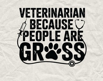 Veterinarian Because People Are Gross SVG: Vet Gift (Digital Download)