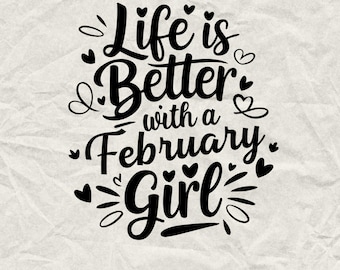 Può includere: Grafica di testo in bianco e nero che recita "Life is Better with a February Girl".