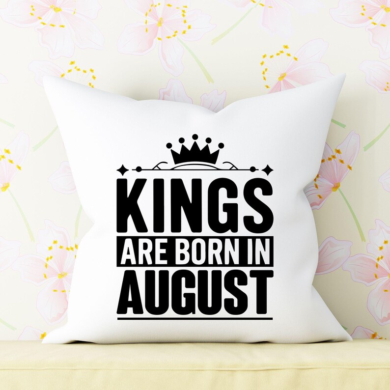 May include: White pillow with black text that reads "Kings are born in August" with a crown above the word "Kings".