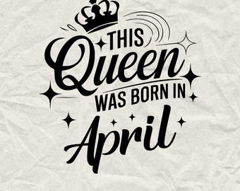 April Birthday Queen SVG PNG: Funny Birthday Gift (Digital Download)