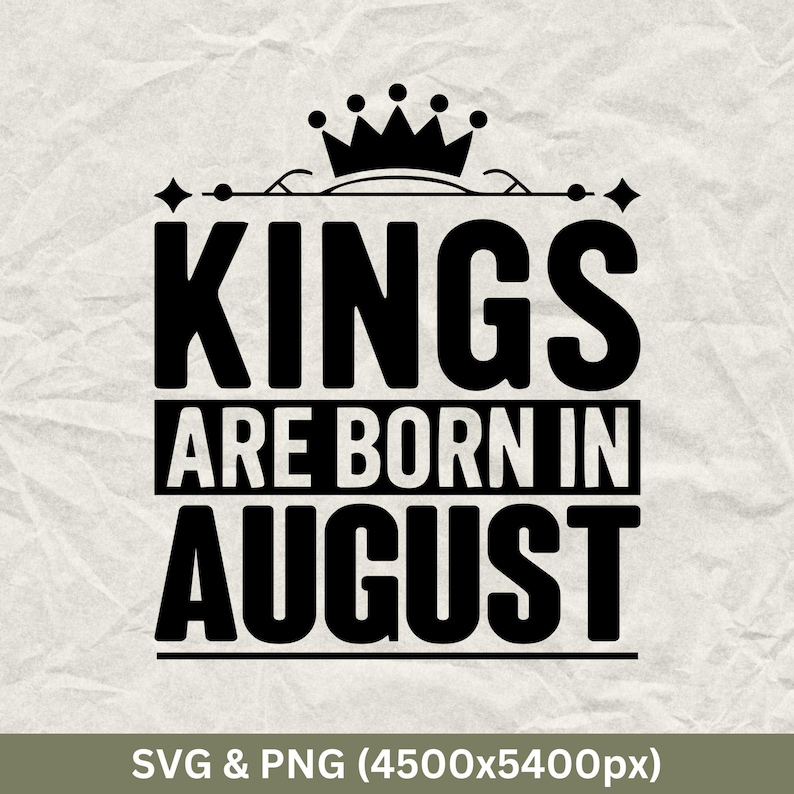 May include: Black and white graphic design with a crown and the text "Kings are born in August".