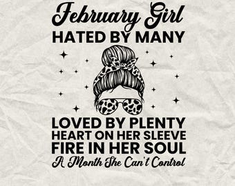 May include: Black and white graphic design featuring a woman with a bun and sunglasses. The text reads "February Girl HATED BY MANY LOVED BY PLENTY HEART ON HER SLEEVE FIRE IN HER SOUL A Month She Can't Control".