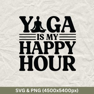 Yoga Is My Happy Hour SVG & PNG: Funny Yoga Gift (Digital Download)