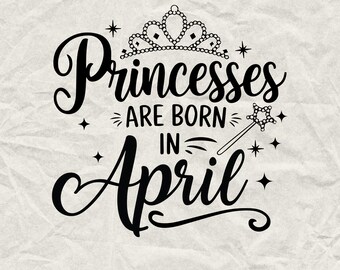 Princesses Are Born In April SVG PNG: Birthday Girl Digital Design (4500x5400px)