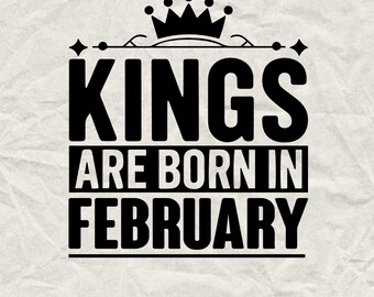 May include: Black and white graphic design with a crown and the text "Kings are born in February".