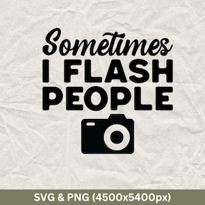 Sometimes I Flash People Svg, Photography Svg, Camera Svg, Photographer Svg, Camera Clip Art, Photography Sayings Svg, Oh Snap Svg, Film Svg
