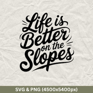 May include: Black and white graphic text design that reads "Life is Better on the Slopes".