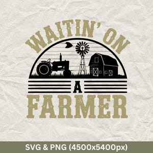 Waitin&#39; On A Farmer Svg, Farming Svg, Farmer Svg, Tractor avg, Farming Svg, Farm Svg, Farmhouse Svg,  Farm life Svg, Farmer Shirt, Svg & Png