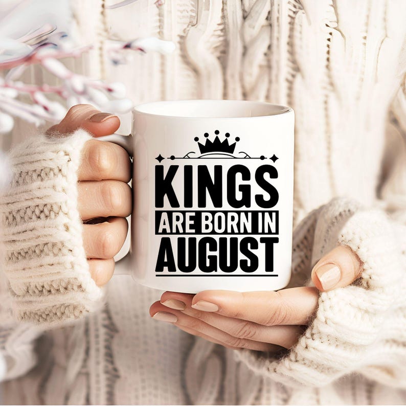 May include: White ceramic mug with a black design that says "Kings are born in August" with a crown above the word "Kings".