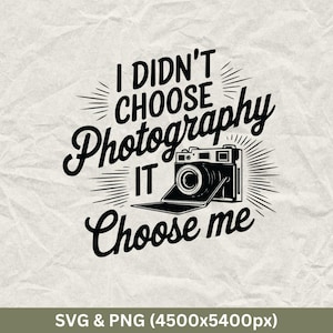I Didn&#39;t Choose Photography It Chose Me Svg, Photography Svg Png, Camera Svg, Photographer Svg, Camera Clip Art, Photography Sayings Svg