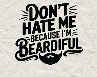 May include: Black and white graphic design with the text "Don't hate me because I'm Beardifull" with a black beard underneath.