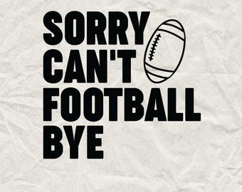 May include: Black and white graphic design with the text "Sorry Can't Football Bye" and a football graphic.