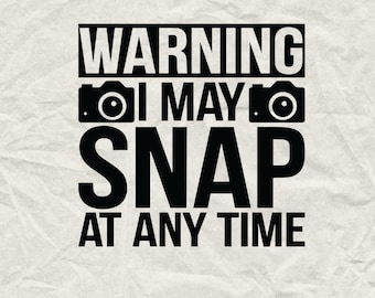 May include: Black and white graphic design with the text "WARNING I MAY SNAP AT ANY TIME" with two camera icons on either side of the text.