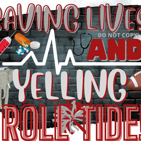 Saving Lives and Yelling Roll Tide Nurse and Medical Field PNG, Roll Tide Nurse PNG, Alabama Football Medical Sublimation Design