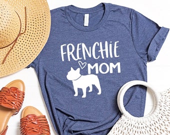 Frenchie Mom Shirt, Frenchie Shirt, Dog Mom Shirt, Dog Lover Shirt, Dog Mom Gift, Dog Lover Gift, Frenchie Gift French Bulldog Tshirt
