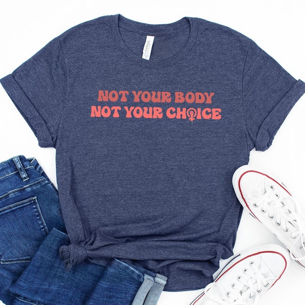 Not Your Body Not Your Choice, Pro Choice T-Shirt, 1973 T Shirt, Gift for Activists, My Body My Choice Top, Feminist Tee,Reproductive Rights