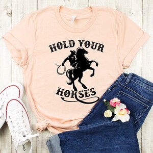 Hold Your Horses T-shirt, Cute Cowboy Rodeo Tee Shirt, Vintage, Retro, Funny T-Shirt, Western style shirt, Cowgirl Shirt,Country Music Shirt