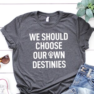 Protect Roe V. Wade Shirt, We Sshoud Choose Our Own Destinies Pro Choice T-Shirt, 1973 T Shirt, My Body My Choice Top, Feminist Tee Rights