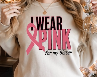 I Wear Pink For My Sister Sweatshirt, Breast Cancer Awareness Shirts Gift, Cancer Sweatshirt Hoodie, Pink Ribbon Cancer Survivor Sweatshirts