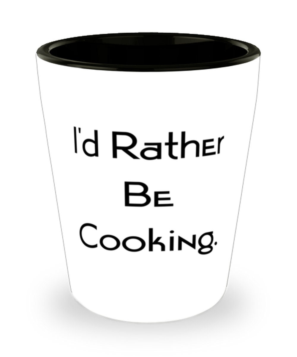 Fun Cooking Shot Glass, I'd Rather Be Cooking, Gifts For Men Women, Present  From Friends, Ceramic Cup For Cooking