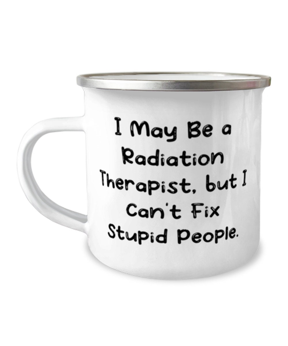 Nice Radiation Therapist Gifts, I May Be A Radiation Therapist, Special Birthday 12oz Camper Mug