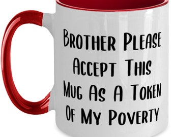 Hermano, acepte esta taza como muestra de mi pobreza Taza de dos tonos de 11 oz, Copa de hermano, Regalos épicos para hermano