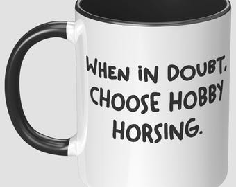 Funny Hobby Horsing Gifts, When In Doubt, Choose Hobby, Sarcastic Birthday Two Tone 11oz Mug For Friends, Cup From Friends, Hobby Horse,
