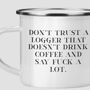 Perfect Logger Gifts, Don't Trust A Logger That Doesn't Drink Coffee And, Graduation 12oz Camper Mug For Logger From Team Leader, Unique