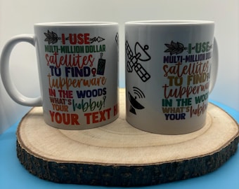 Geocaching Customisable Beverage Mug - I Use Multi-Million Dollar Satellites To Find Tupperware In The Woods.