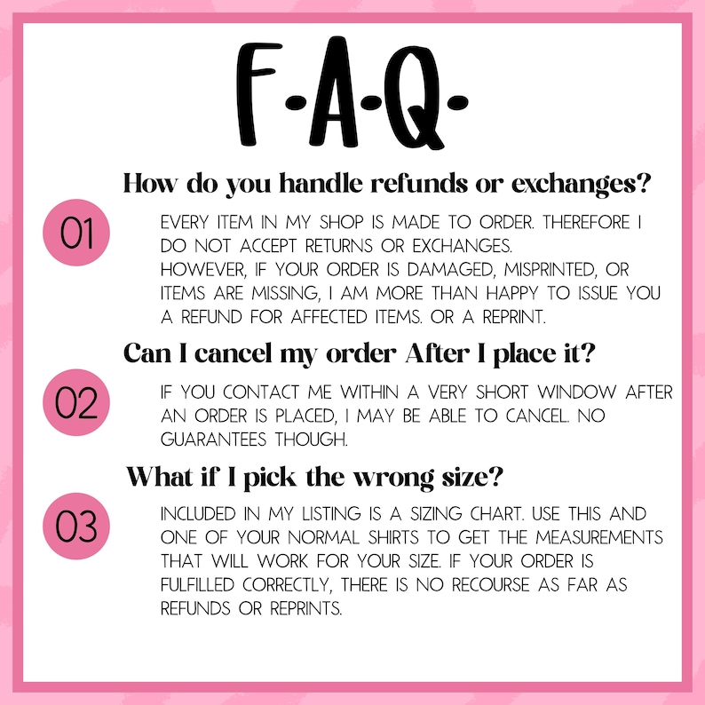May include: A white informational graphic with a pink border featuring the heading F-A-Q. It lists three numbered points in pink circles regarding shop policies on refunds, exchanges, order cancellations, and sizing guidance for customer orders.