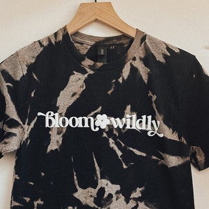 Bloom Wildly Tshirt, Hand Dyed Tshirt, Unique Inspirational Tshirt, Stand Out Tshirt, One of a Kind Tshirt, Tie Dyed Shirt, Wildflower Shirt