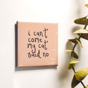 I Can't Come My Cat Said No Magnet, Katzenliebhaber Magnet, süße Magnete, Boutique Magnete, Housewarming Geschenk Magnet, lustige Magnete, Katzeneltern